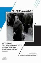 Okładka: Akt normalizacyjny - 50 lat Układu o normalizacji stosunków PRL-RFN z 7 grudnia 1970 roku