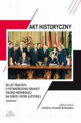 Okładka: Akt historyczny - 30 lat Traktatu o potwierdzeniu granicy polsko-niemieckiej na Odrze i Nysie Łużyckiej
