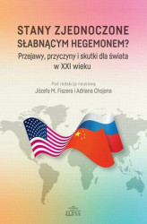 Okładka: Stany Zjednoczone słabnącym hegemonem? Przejawy, przyczyny i skutki dla świata w XXI wieku