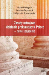 Okładka: Zasady ustrojowe i działania prokuratury w Polsce nowe spojrzenie