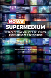 Okładka: Nowe supermedium Współczesne oblicza telewizji i scenariusze przyszłości