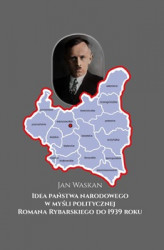 Okładka: Idea państwa narodowego w myśli politycznej Romana Rybarskiego do 1939 roku