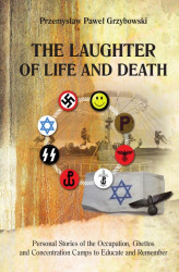 Okładka: The Laughter of Life and Death Personal Stories of the Occupation, Ghettos and Concentration Camps to Educate and Remember