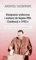 Okładka książki: Kampania wyborcza i wybory do Sejmu PRL I kadencji z 1952 r. Studium totalitarnej elekcji parlamentarnej