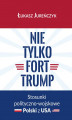 Okładka książki: Nie tylko Fort Trump. Stosunki polityczno-wojskowe Polski z USA
