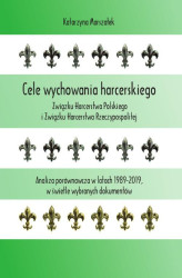 Okładka: Cele wychowania harcerskiego Związku Harcerstwa Polskiego i Związku Harcerstwa Rzeczypospolitej. Analiza porównawcza w latach 1989-2019, w świetle wybranych dokumentów