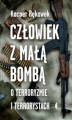 Okładka książki: Człowiek z małą bombą. O terroryzmie i terrorystach