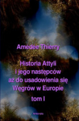 Okładka: Historia Attyli i jego następców aż do usadowienia się Węgrów w Europie tom I