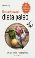 Okładka książki: Umiarkowana dieta paleo. Jak jeść zdrowo i nie zwariować
