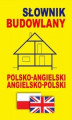 Okładka książki: Słownik budowlany polsko-angielski • angielsko-polski