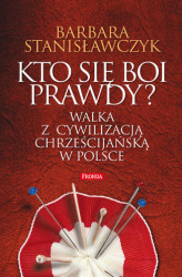 Okładka: Kto się boi prawdy? Walka z cywilizacją chrześcijańską w Polsce