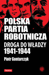 Okładka: Polska Partia Robotnicza. Droga Do Władzy 1941-1944