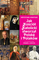 Okładka: Jak Kościół Katolicki stworzył Polskę i Polaków