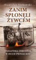 Okładka książki: Zanim spłonęli żywcem. Ukraińska zbrodnia w Hucie Pieniackiej