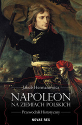 Okładka: Napoleon na ziemiach polskich. Przewodnik historyczny