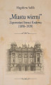 Okładka książki: „Miastu wierni”. Zapomniani literaci Krakowa (1898–1939)
