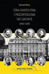 Okładka: Izba Handlowa i Przemysłowa we Lwowie (1850&#8211;1918). Instytucja i ludzie