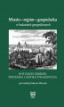 Okładka książki: Miasto-region-gospodarka w badaniach geograficznych. W stulecie urodzin Prof. Ludwika Straszewicza