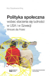 Okładka: Polityka społeczna wobec starzenia się ludności w USA i w Szwecji. Wnioski dla Polski