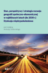 Okładka: Stan, perspektywy i strategia rozwoju geografii społeczno-ekonomicznej w najbliższych latach (do 2030 r.). Dyskusja międzypokoleniowa