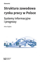 Okładka: Struktura zawodowa rynku pracy w Polsce. Systemy informacyjne i prognozy