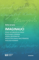 Okładka: Imaginauci. Pismo wyobraźni w poezji Bolesława Leśmiana, Józefa Czechowicza, Krzysztofa Kamila Baczyńskiego, Tadeusza Nowaka