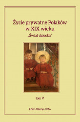 Okładka: Życie prywatne Polaków w XIX wieku. &#8222;Świat dziecka&#8221;, tom V