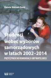Okładka: Studenci wobec wyborów samorządowych w latach 2002-2014. Przyczynek do demokracji obywatelskiej