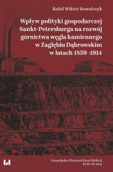 Okładka: Wpływ polityki gospodarczej Sankt-Petersburga na rozwój górnictwa węgla kamiennego w Zagłębiu Dąbrowskim w latach 1859&#8211;1914