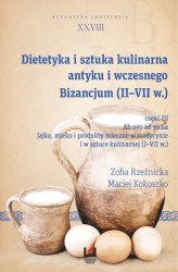 Okładka: Dietetyka i sztuka kulinarna antyku i wczesnego Bizancjum (II-VII w.), cz. III. Ab ovo ad &#947;&#8049;&#955;&#945;. Jajka, mleko i produkty mleczne w medycynie i w sztuce kulinarnej (I-VII w.). Byzantina Lodziensia XXVIII