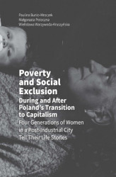 Okładka: Poverty and Social Exclusion During and After Poland&#8217;s Transition to Capitalism Four Generations of Women in a Post-Industrial City Tell Their Life Stories
