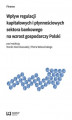 Okładka książki: Wpływ regulacji kapitałowych i płynnościowych sektora bankowego na wzrost gospodarczy Polski