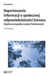 Okładka: Raportowanie informacji o społecznej odpowiedzialności biznesu. Studium przypadku Lasów Państwowych