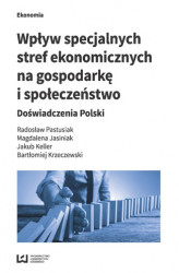 Okładka: Wpływ specjalnych stref ekonomicznych na gospodarkę i społeczeństwo. Doświadczenia Polski