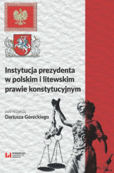 Okładka: Instytucja prezydenta w polskim i litewskim prawie konstytucyjnym