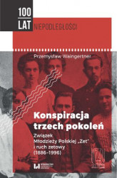 Okładka: Konspiracja trzech pokoleń. Związek Młodzieży Polskiej "Zet" i ruch zetowy (1886-1996)