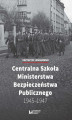 Okładka książki: Centralna Szkoła Ministerstwa Bezpieczeństwa Publicznego 1945&#8211;1947