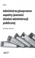 Okładka książki: Administracyjnoprawne aspekty jawności działań administracji publicznej