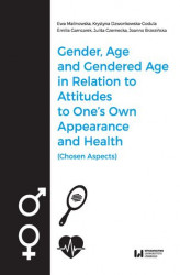Okładka: Gender, Age, and Gendered Age in Relation to Attitudes to One's Own Appearance and Health (Chosen Aspects)