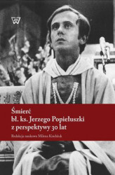 Okładka: Śmierć bł. ks. Jerzego Popiełuszki z perspektywy 30 lat