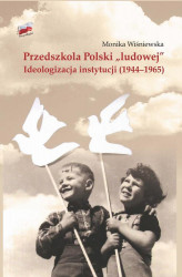 Okładka: Przedszkola Polski "ludowej". Ideologizacja instytucji (1944-1965)