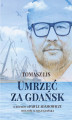 Okładka książki: Umrzeć za Gdańsk. 12 rozmów o Pawle Adamowiczu, wolności i magii Gdańska