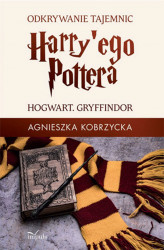 Okładka: Odkrywanie tajemnic Harry'ego Pottera. HOGWART. GRYFFINDOR