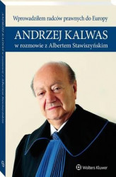 Okładka: Wprowadziłem radców prawnych do Europy. Andrzej Kalwas w rozmowie z Albertem Stawiszyńskim