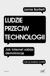Okładka: Ludzie przeciw technologii. Jak internet zabija demokrację (i jak ją możemy ocalić)