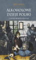 Okładka książki: Alkoholowe dzieje Polski. Czasy rozbiorów i powstań T.2