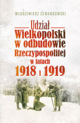 Okładka: Udział Wielkopolski w odbudowie Rzeczypospolitej w latach 1918 i 1919
