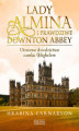 Okładka książki: Lady Almina i prawdziwe Downton Abbey. Utracone dziedzictwo zamku Highclere.