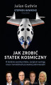 Okładka książki: Jak zrobić statek kosmiczny O bandzie awanturników, zaciętym wyścigu oraz o narodzinach prywatnej astronautyki