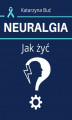 Okładka książki: Neuralgia. Jak żyć?
